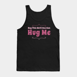 Hug this pillow until you can hug me Tank Top